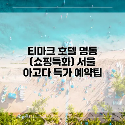 티마크 호텔 명동 (쇼핑특화) 서울 아고다 특가 예약팁