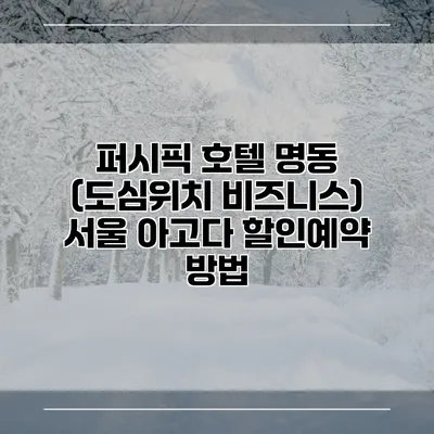 퍼시픽 호텔 명동 (도심위치 비즈니스) 서울 아고다 할인예약 방법