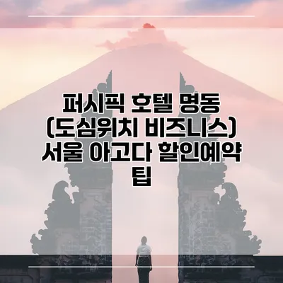 퍼시픽 호텔 명동 (도심위치 비즈니스) 서울 아고다 할인예약 팁
