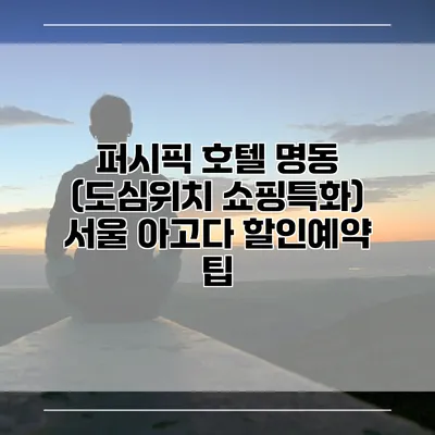 퍼시픽 호텔 명동 (도심위치 쇼핑특화) 서울 아고다 할인예약 팁