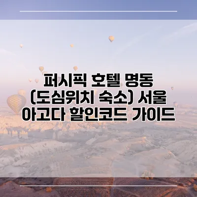 퍼시픽 호텔 명동 (도심위치 숙소) 서울 아고다 할인코드 가이드