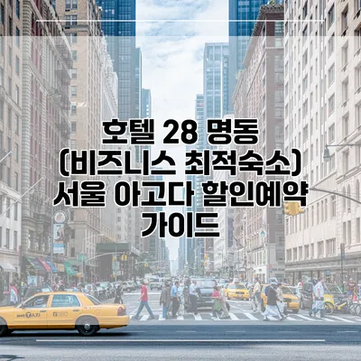 호텔 28 명동 (비즈니스 최적숙소) 서울 아고다 할인예약 가이드