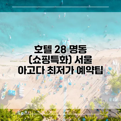 호텔 28 명동 (쇼핑특화) 서울 아고다 최저가 예약팁