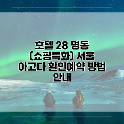 호텔 28 명동 (쇼핑특화) 서울 아고다 할인예약 방법 안내
