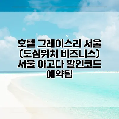 호텔 그레이스리 서울 (도심위치 비즈니스) 서울 아고다 할인코드 예약팁