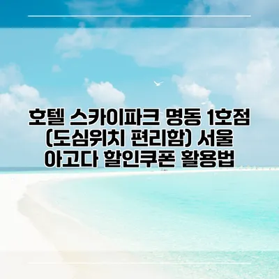호텔 스카이파크 명동 1호점 (도심위치 편리함) 서울 아고다 할인쿠폰 활용법