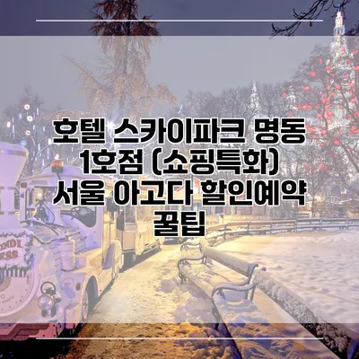 호텔 스카이파크 명동 1호점 (쇼핑특화) 서울 아고다 할인예약 꿀팁