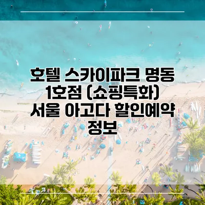 호텔 스카이파크 명동 1호점 (쇼핑특화) 서울 아고다 할인예약 정보