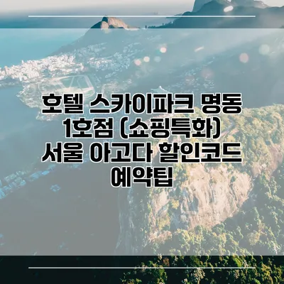 호텔 스카이파크 명동 1호점 (쇼핑특화) 서울 아고다 할인코드 예약팁