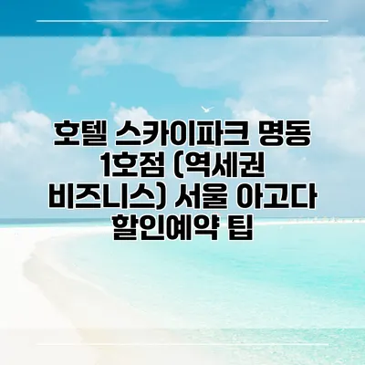 호텔 스카이파크 명동 1호점 (역세권 비즈니스) 서울 아고다 할인예약 팁