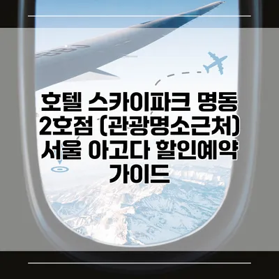 호텔 스카이파크 명동 2호점 (관광명소근처) 서울 아고다 할인예약 가이드