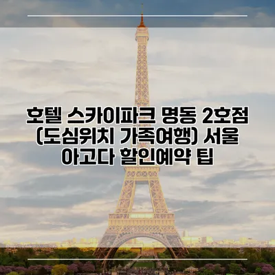 호텔 스카이파크 명동 2호점 (도심위치 가족여행) 서울 아고다 할인예약 팁