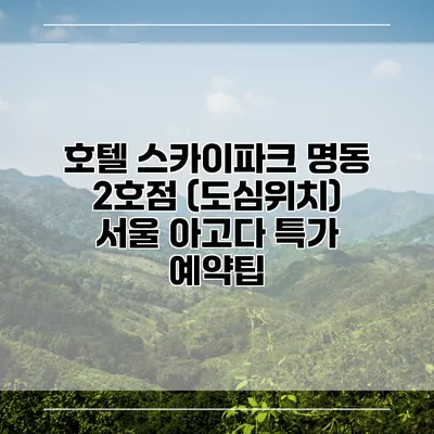 호텔 스카이파크 명동 2호점 (도심위치) 서울 아고다 특가 예약팁