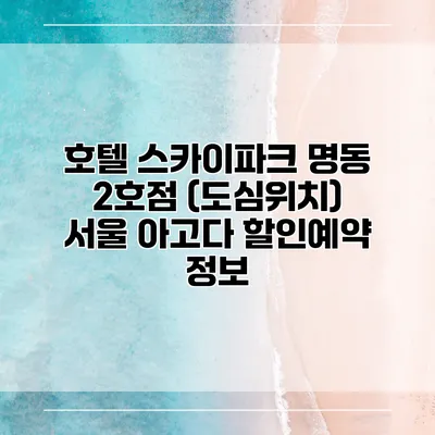호텔 스카이파크 명동 2호점 (도심위치) 서울 아고다 할인예약 정보