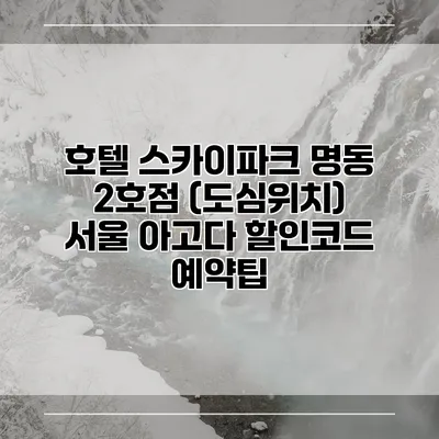 호텔 스카이파크 명동 2호점 (도심위치) 서울 아고다 할인코드 예약팁