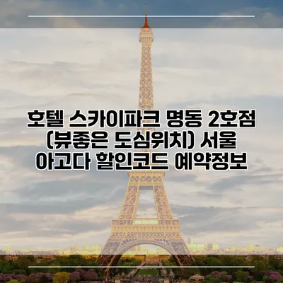 호텔 스카이파크 명동 2호점 (뷰좋은 도심위치) 서울 아고다 할인코드 예약정보