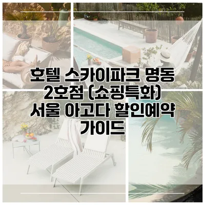 호텔 스카이파크 명동 2호점 (쇼핑특화) 서울 아고다 할인예약 가이드
