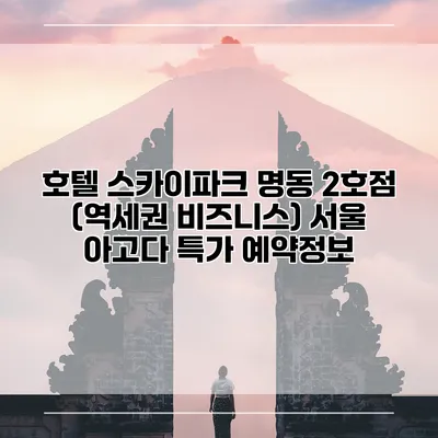 호텔 스카이파크 명동 2호점 (역세권 비즈니스) 서울 아고다 특가 예약정보