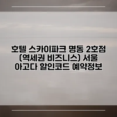 호텔 스카이파크 명동 2호점 (역세권 비즈니스) 서울 아고다 할인코드 예약정보