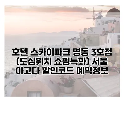 호텔 스카이파크 명동 3호점 (도심위치 쇼핑특화) 서울 아고다 할인코드 예약정보
