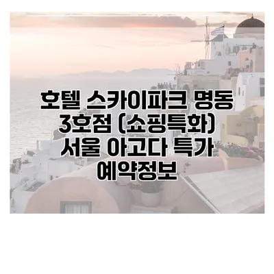 호텔 스카이파크 명동 3호점 (쇼핑특화) 서울 아고다 특가 예약정보