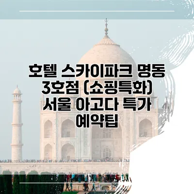 호텔 스카이파크 명동 3호점 (쇼핑특화) 서울 아고다 특가 예약팁