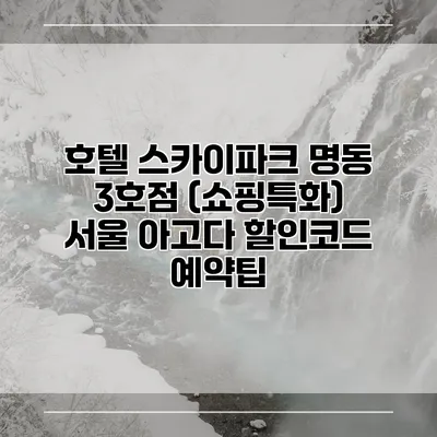 호텔 스카이파크 명동 3호점 (쇼핑특화) 서울 아고다 할인코드 예약팁