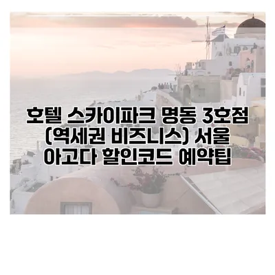 호텔 스카이파크 명동 3호점 (역세권 비즈니스) 서울 아고다 할인코드 예약팁