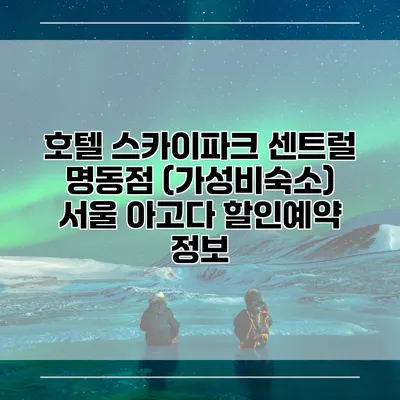 호텔 스카이파크 센트럴 명동점 (가성비숙소) 서울 아고다 할인예약 정보