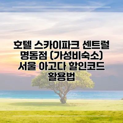호텔 스카이파크 센트럴 명동점 (가성비숙소) 서울 아고다 할인코드 활용법