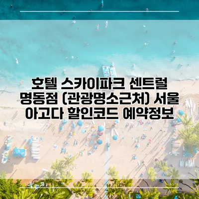 호텔 스카이파크 센트럴 명동점 (관광명소근처) 서울 아고다 할인코드 예약정보