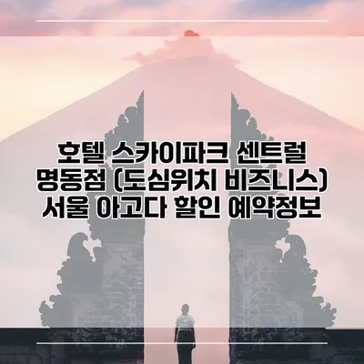호텔 스카이파크 센트럴 명동점 (도심위치 비즈니스) 서울 아고다 할인 예약정보