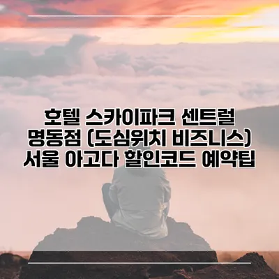 호텔 스카이파크 센트럴 명동점 (도심위치 비즈니스) 서울 아고다 할인코드 예약팁