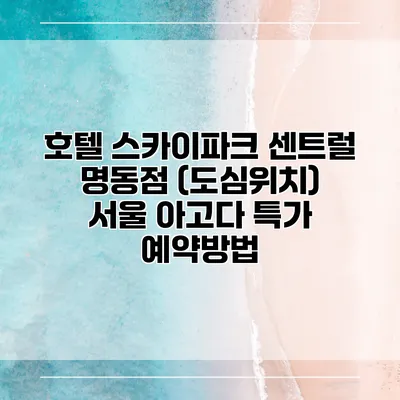 호텔 스카이파크 센트럴 명동점 (도심위치) 서울 아고다 특가 예약방법