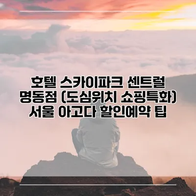 호텔 스카이파크 센트럴 명동점 (도심위치 쇼핑특화) 서울 아고다 할인예약 팁