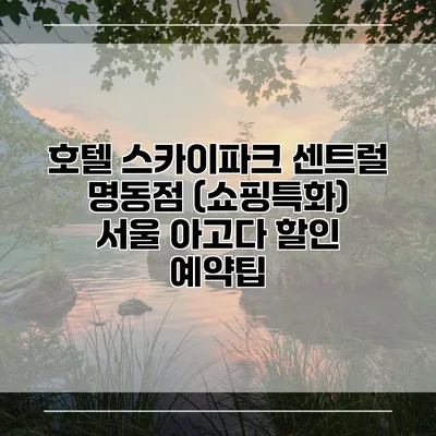 호텔 스카이파크 센트럴 명동점 (쇼핑특화) 서울 아고다 할인 예약팁