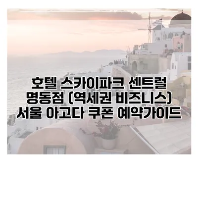 호텔 스카이파크 센트럴 명동점 (역세권 비즈니스) 서울 아고다 쿠폰 예약가이드