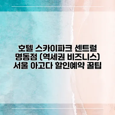 호텔 스카이파크 센트럴 명동점 (역세권 비즈니스) 서울 아고다 할인예약 꿀팁