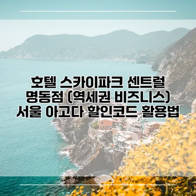 호텔 스카이파크 센트럴 명동점 (역세권 비즈니스) 서울 아고다 할인코드 활용법