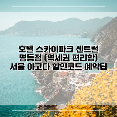 호텔 스카이파크 센트럴 명동점 (역세권 편리함) 서울 아고다 할인코드 예약팁